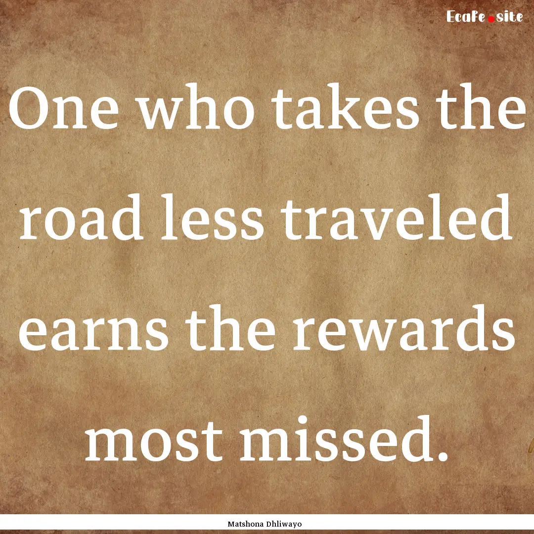 One who takes the road less traveled earns.... : Quote by Matshona Dhliwayo