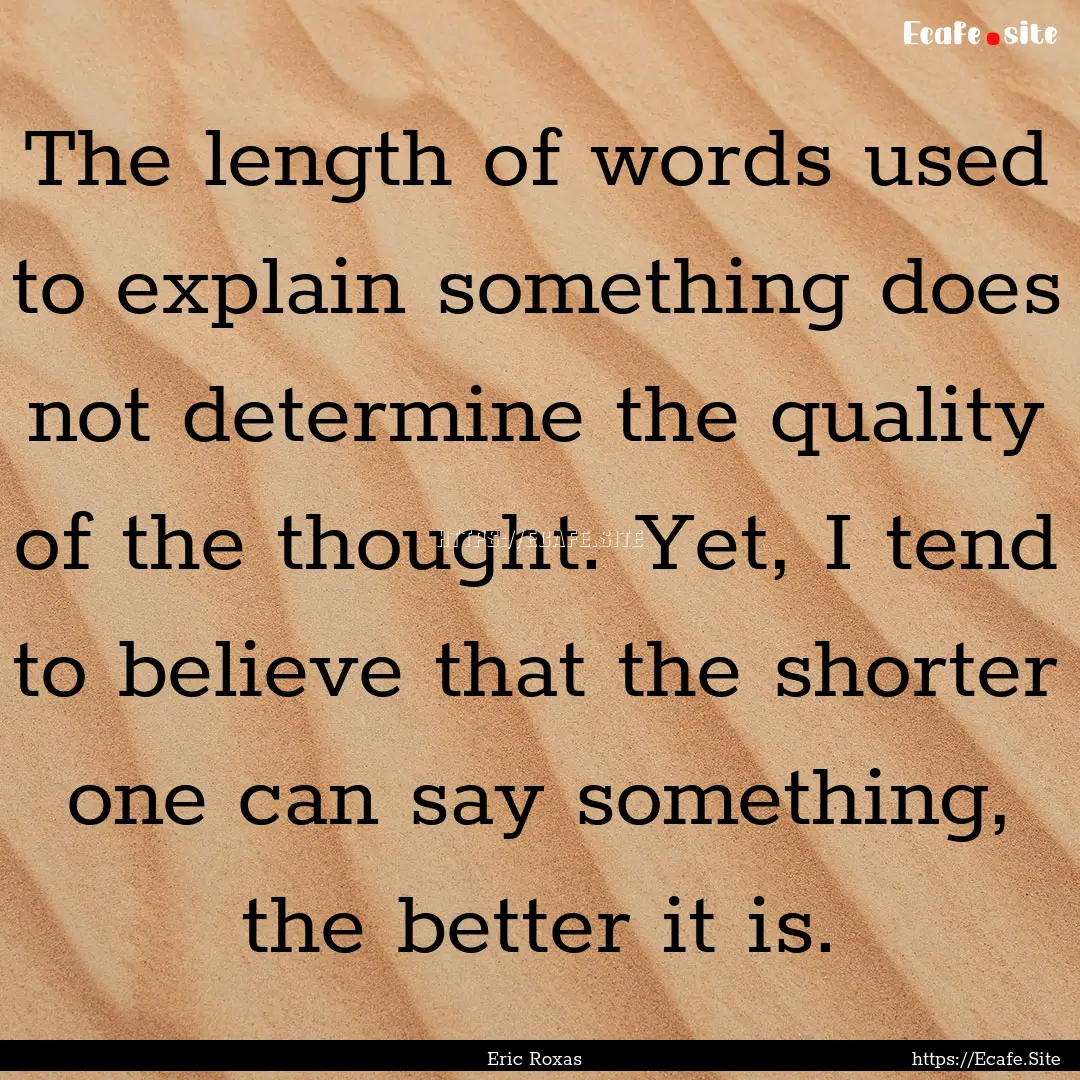 The length of words used to explain something.... : Quote by Eric Roxas