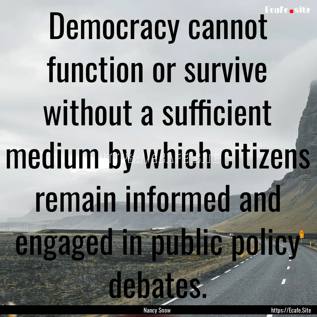 Democracy cannot function or survive without.... : Quote by Nancy Snow