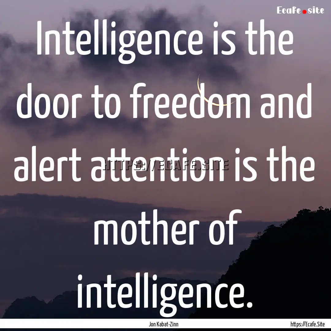 Intelligence is the door to freedom and alert.... : Quote by Jon Kabat-Zinn