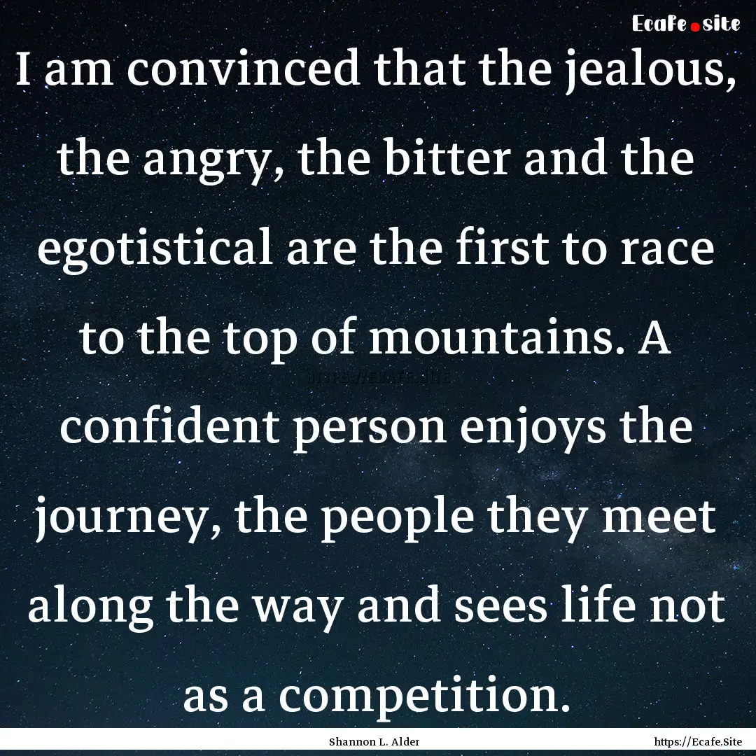 I am convinced that the jealous, the angry,.... : Quote by Shannon L. Alder