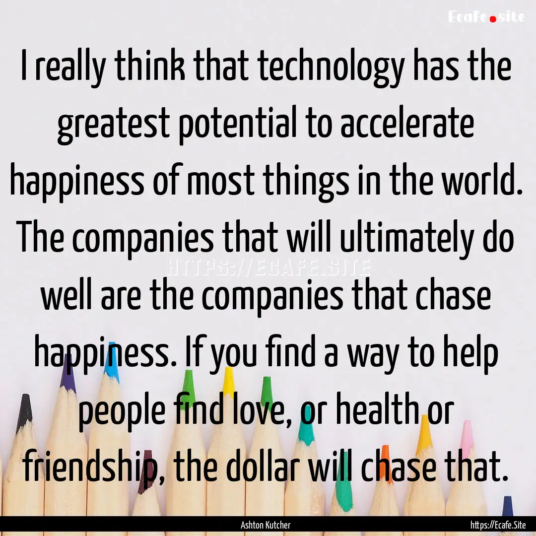 I really think that technology has the greatest.... : Quote by Ashton Kutcher