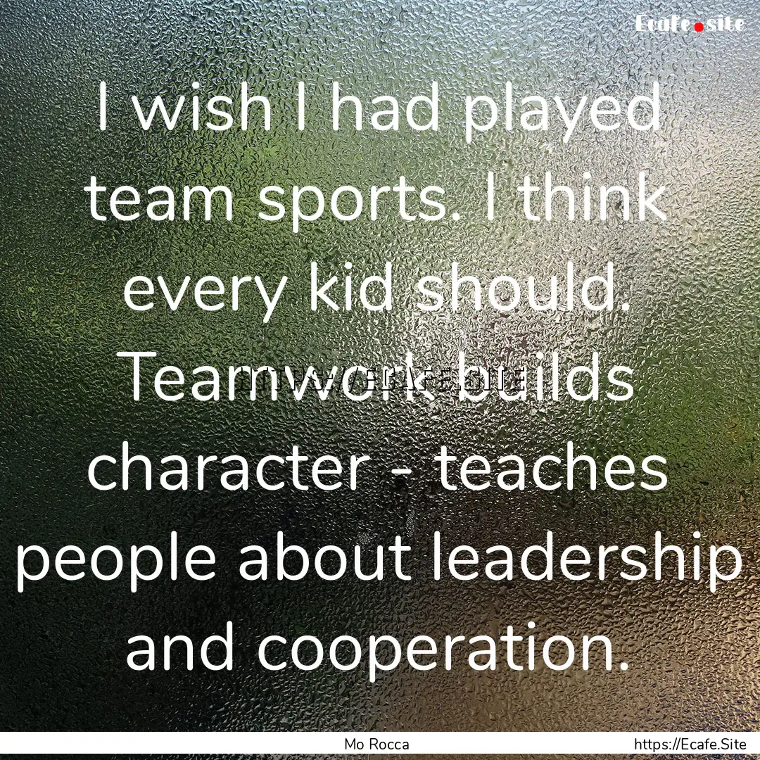 I wish I had played team sports. I think.... : Quote by Mo Rocca