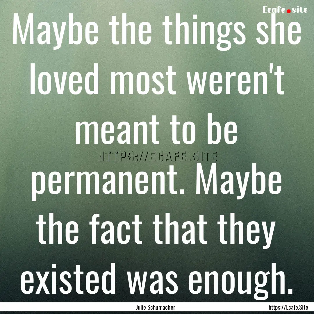 Maybe the things she loved most weren't meant.... : Quote by Julie Schumacher