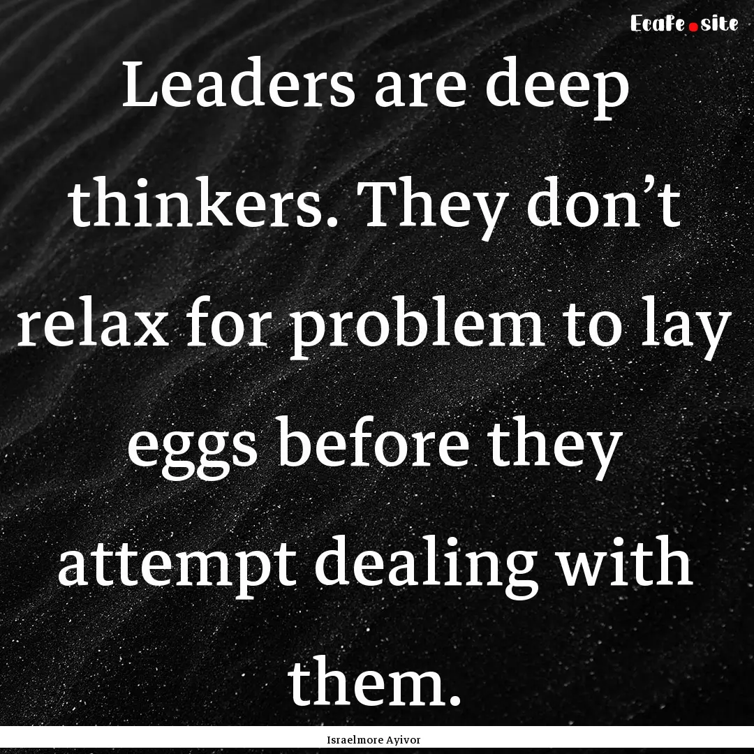 Leaders are deep thinkers. They don’t relax.... : Quote by Israelmore Ayivor