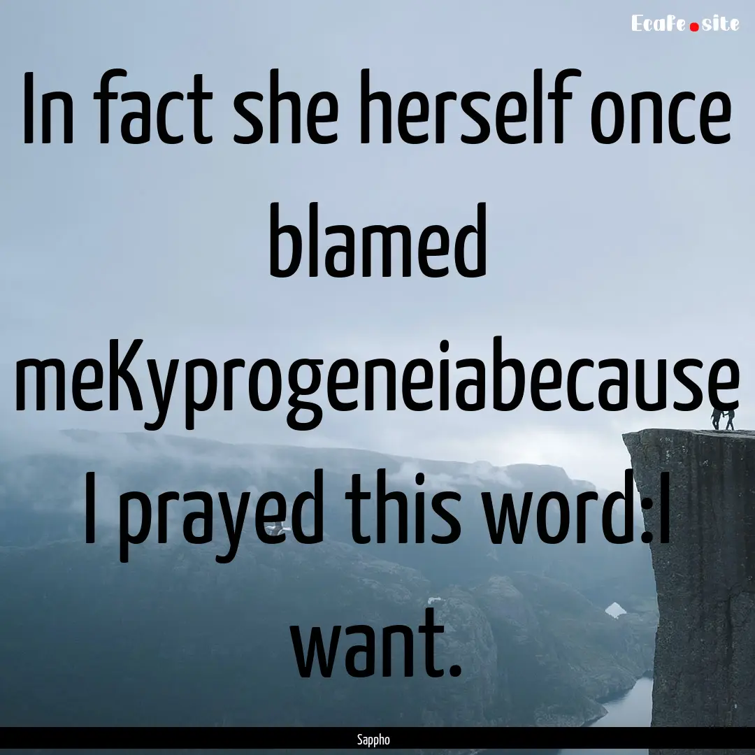 In fact she herself once blamed meKyprogeneiabecause.... : Quote by Sappho