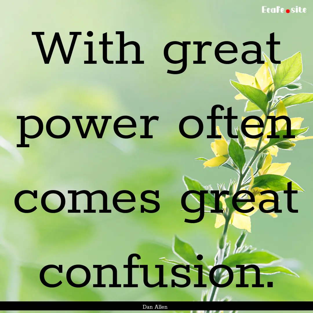 With great power often comes great confusion..... : Quote by Dan Allen