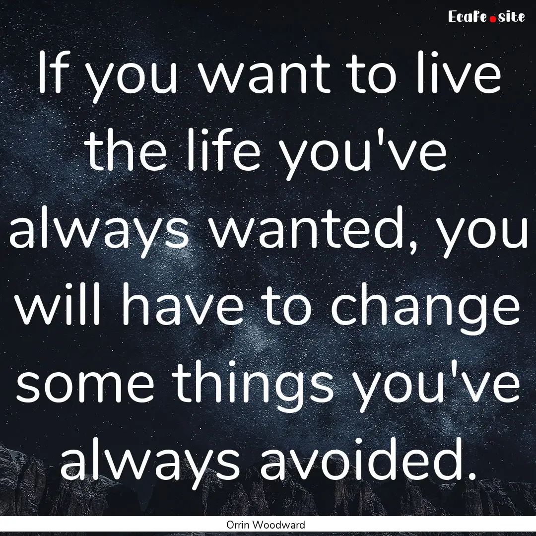 If you want to live the life you've always.... : Quote by Orrin Woodward