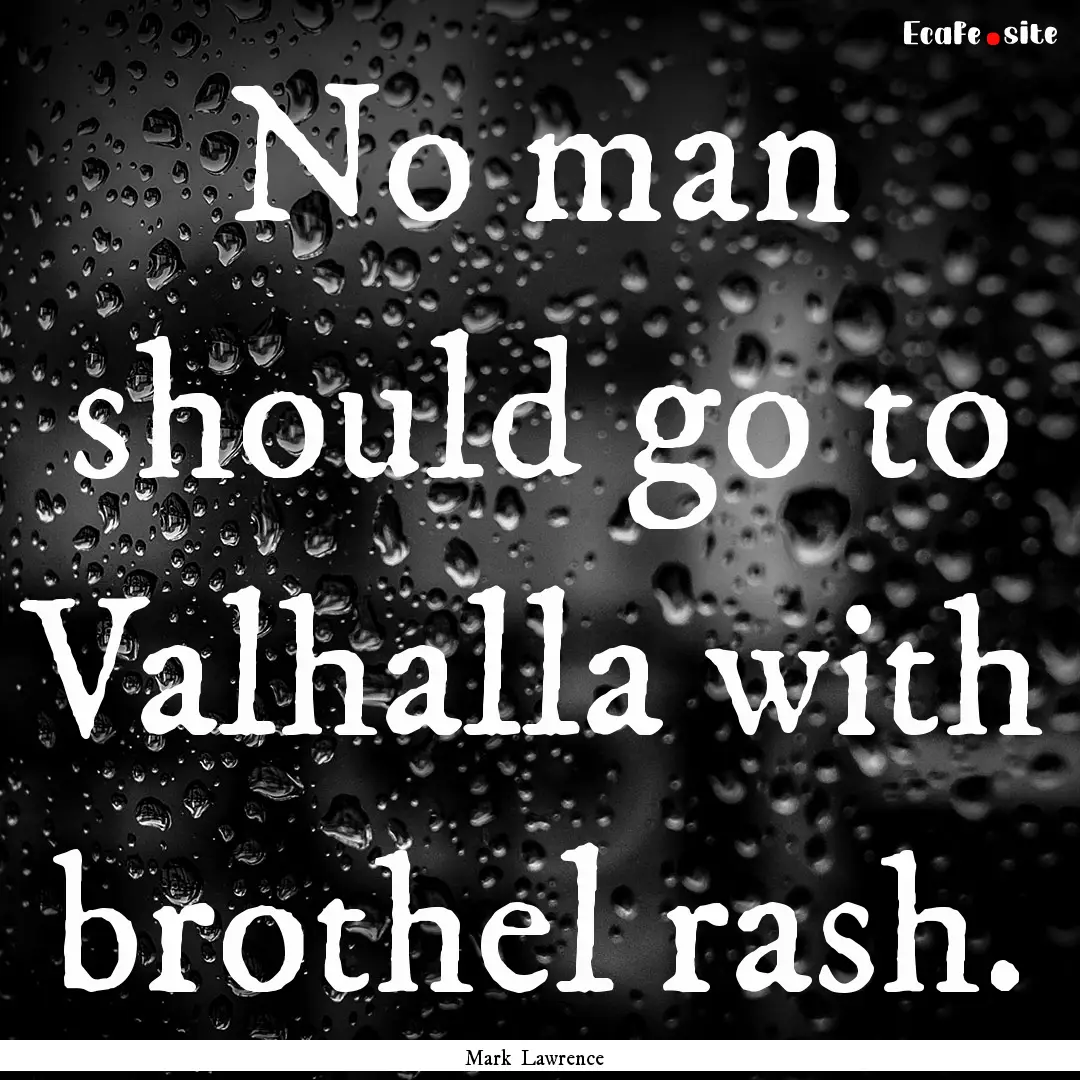 No man should go to Valhalla with brothel.... : Quote by Mark Lawrence