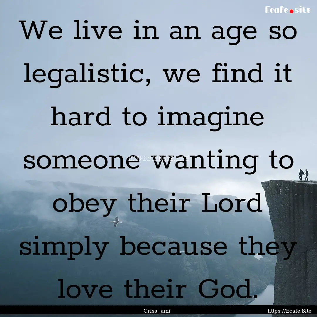 We live in an age so legalistic, we find.... : Quote by Criss Jami