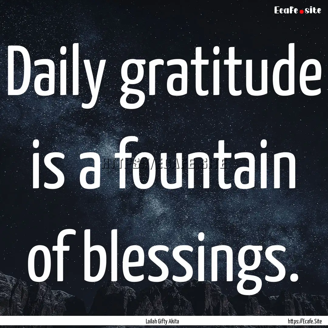 Daily gratitude is a fountain of blessings..... : Quote by Lailah Gifty Akita