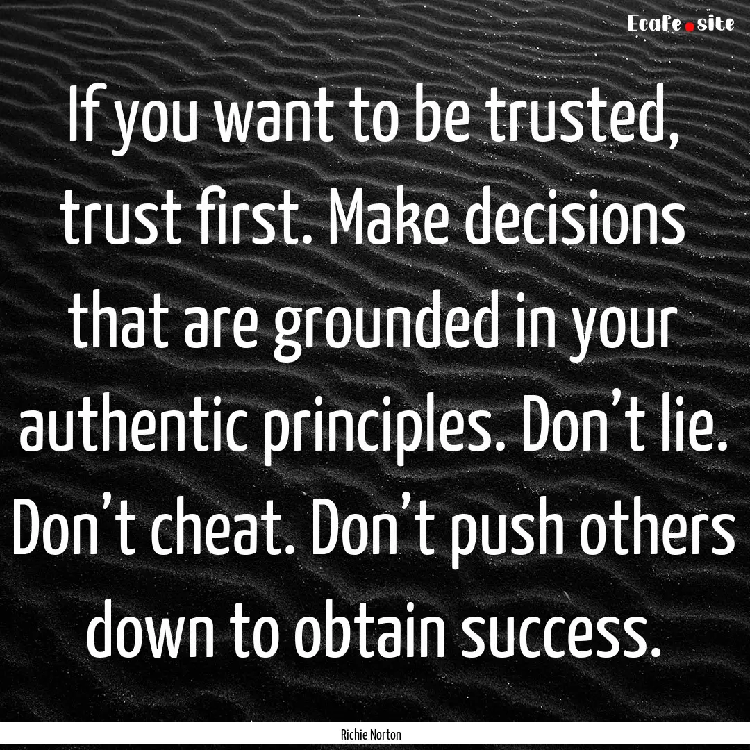 If you want to be trusted, trust first. Make.... : Quote by Richie Norton