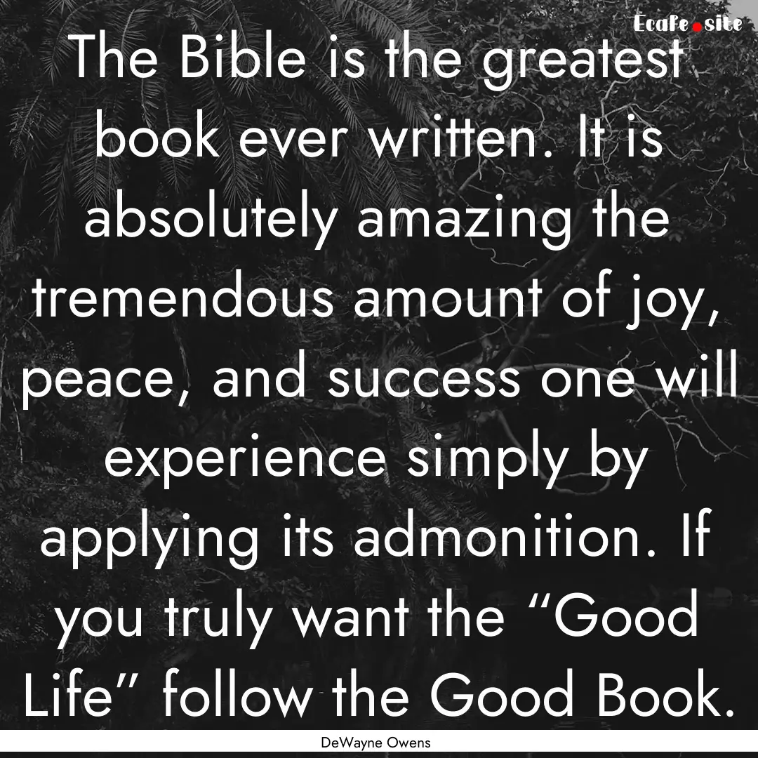 The Bible is the greatest book ever written..... : Quote by DeWayne Owens