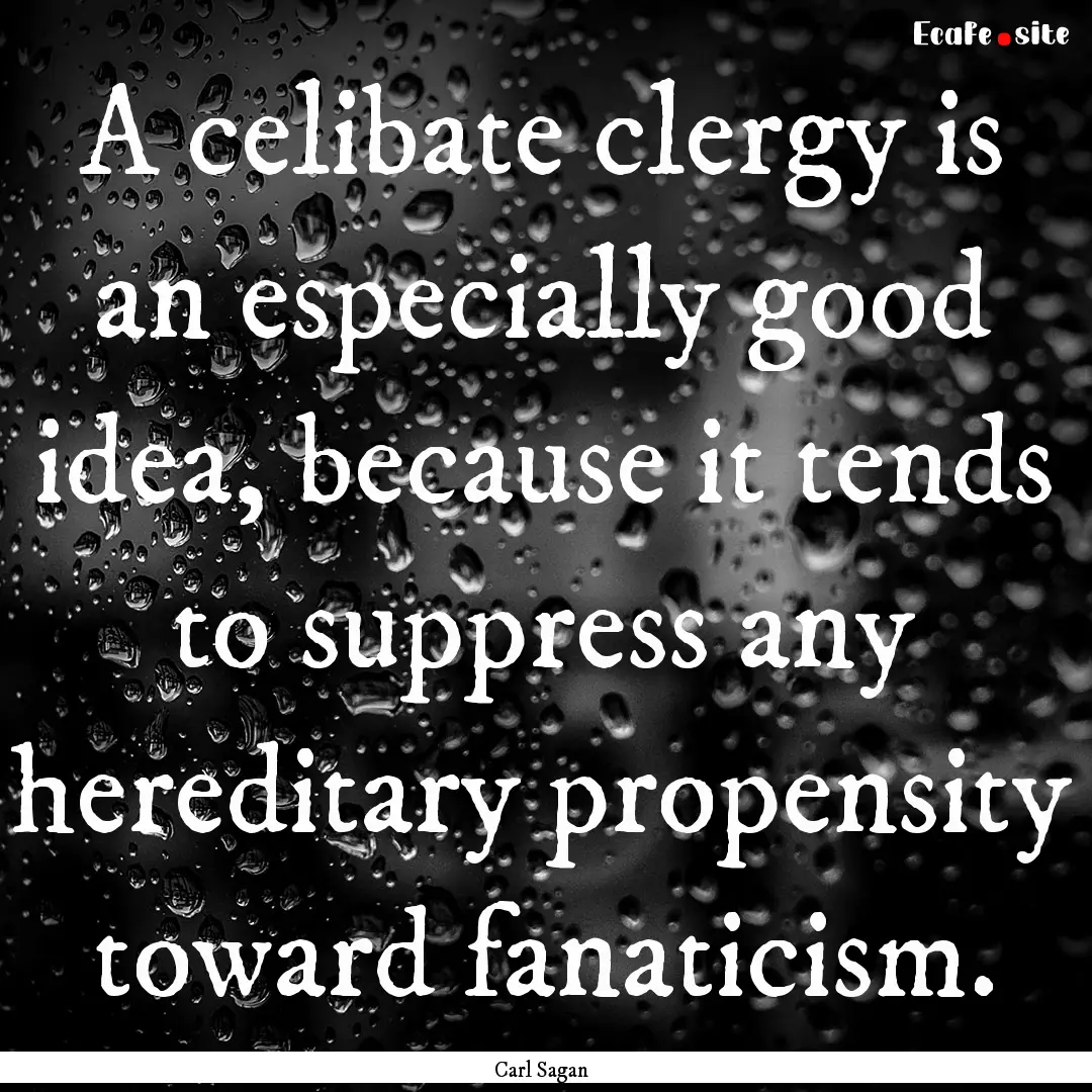 A celibate clergy is an especially good idea,.... : Quote by Carl Sagan