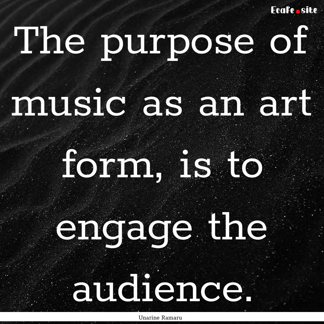 The purpose of music as an art form, is to.... : Quote by Unarine Ramaru