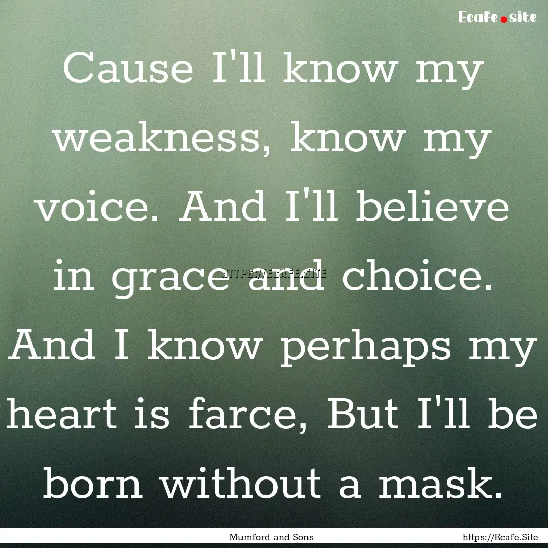 Cause I'll know my weakness, know my voice..... : Quote by Mumford and Sons