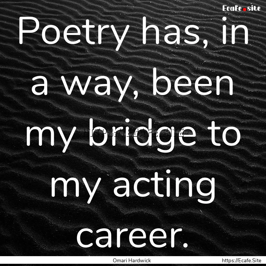 Poetry has, in a way, been my bridge to my.... : Quote by Omari Hardwick