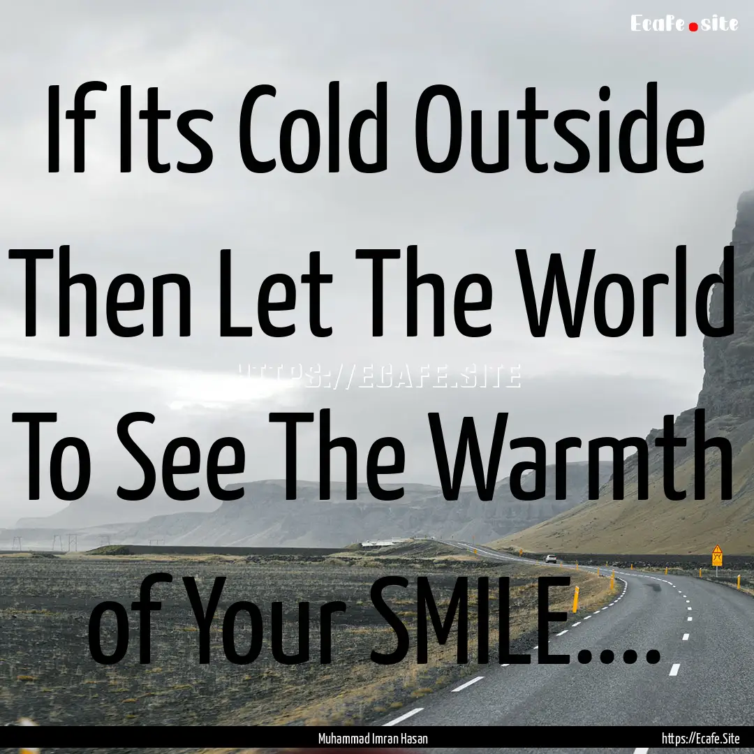 If Its Cold Outside Then Let The World To.... : Quote by Muhammad Imran Hasan