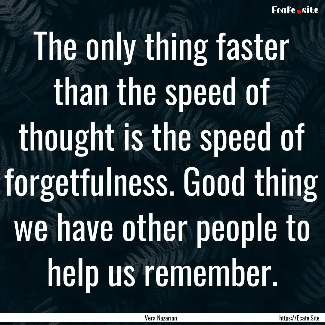 The only thing faster than the speed of thought.... : Quote by Vera Nazarian