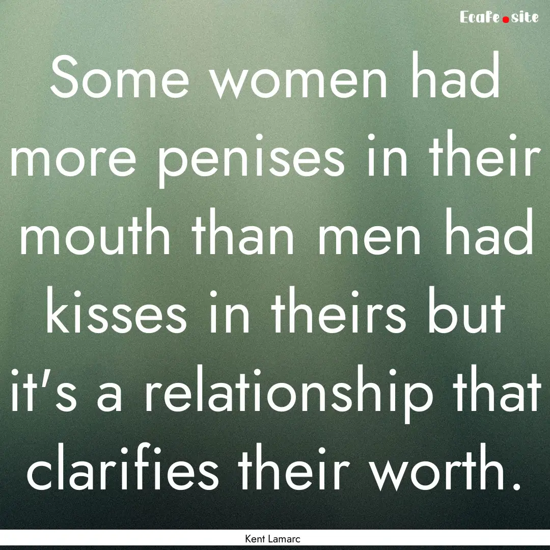 Some women had more penises in their mouth.... : Quote by Kent Lamarc