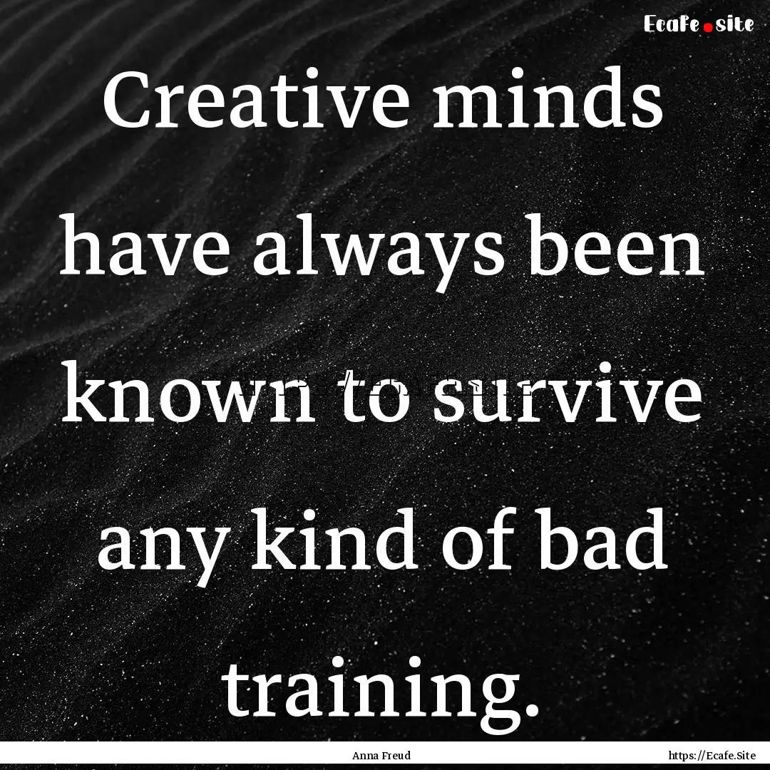 Creative minds have always been known to.... : Quote by Anna Freud