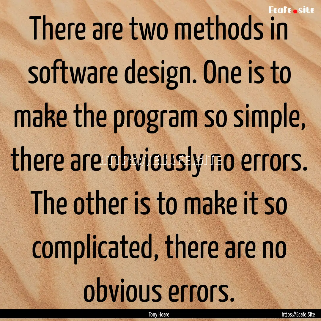 There are two methods in software design..... : Quote by Tony Hoare