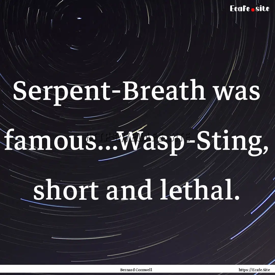 Serpent-Breath was famous...Wasp-Sting, short.... : Quote by Bernard Cornwell