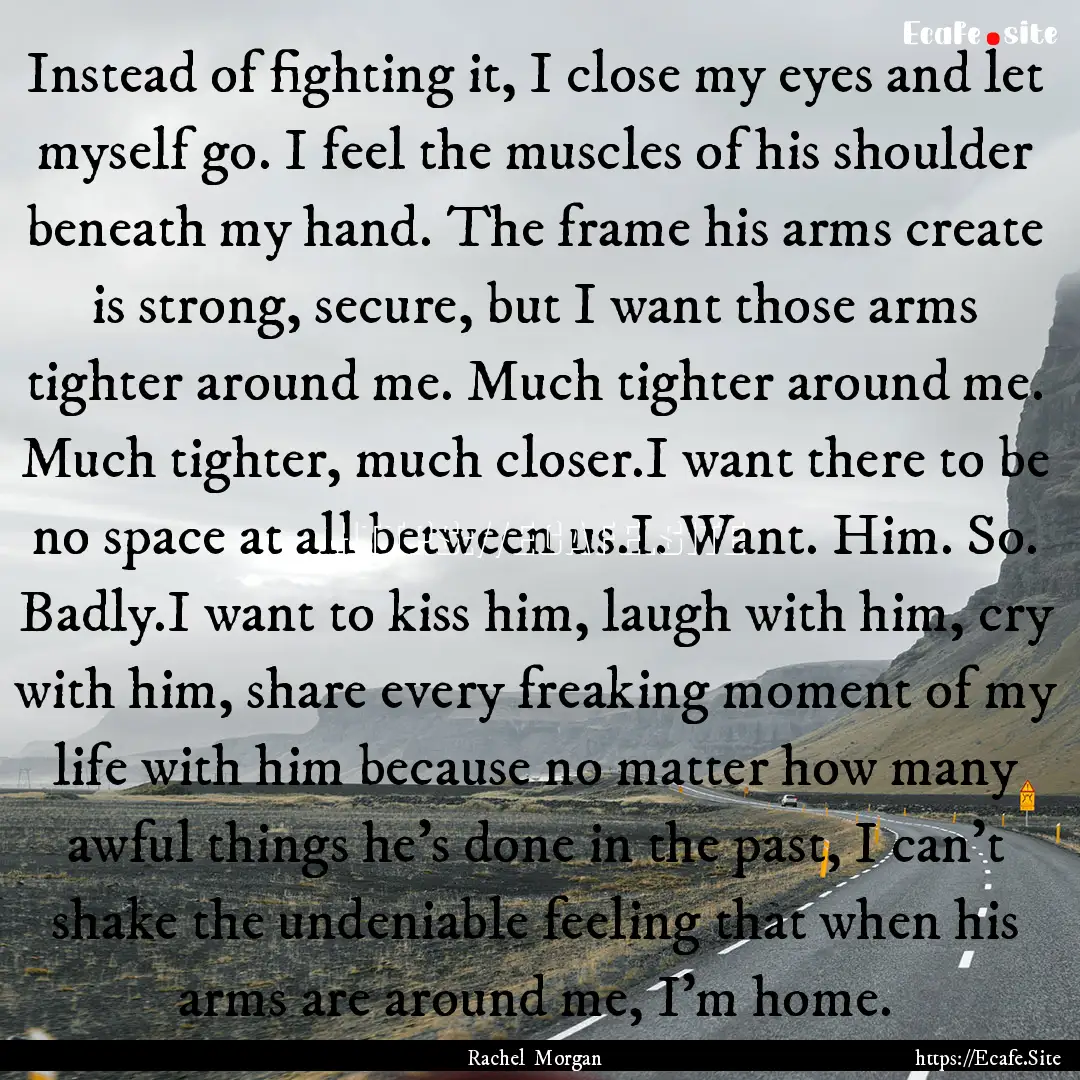 Instead of fighting it, I close my eyes and.... : Quote by Rachel Morgan