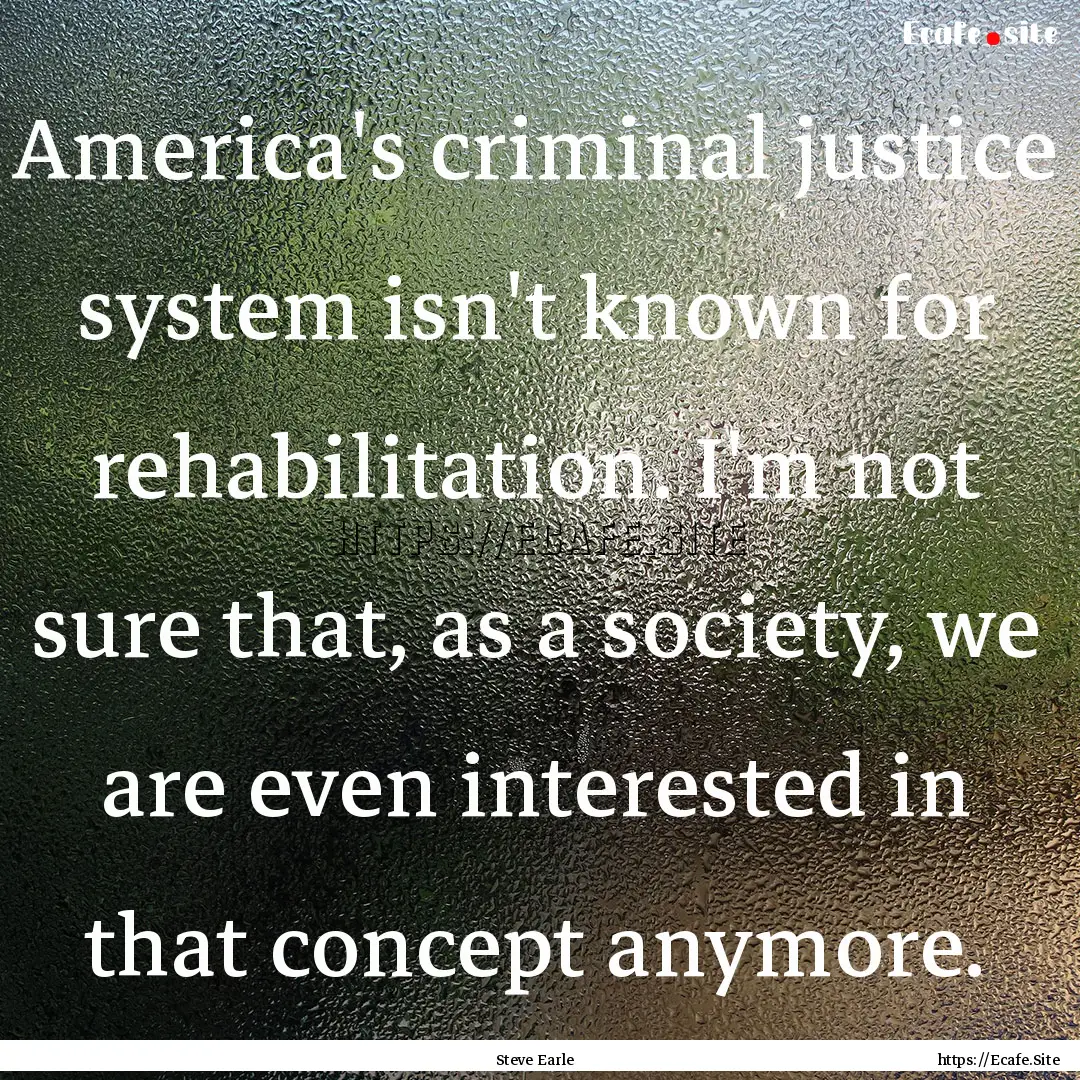 America's criminal justice system isn't known.... : Quote by Steve Earle