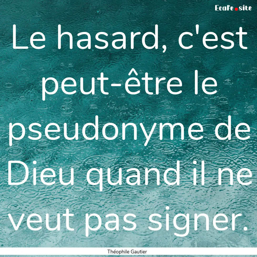 Le hasard, c'est peut-être le pseudonyme.... : Quote by Théophile Gautier