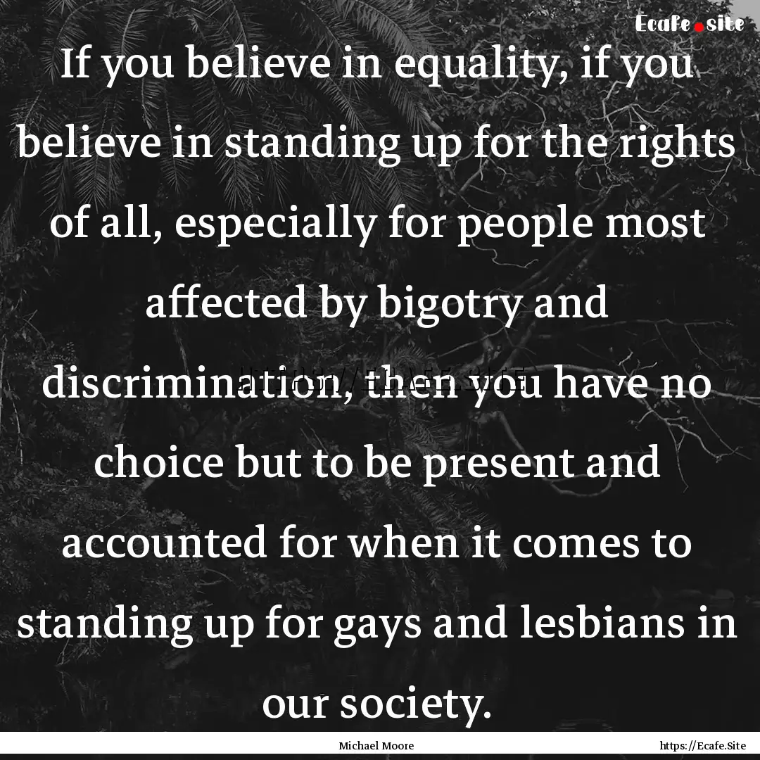 If you believe in equality, if you believe.... : Quote by Michael Moore