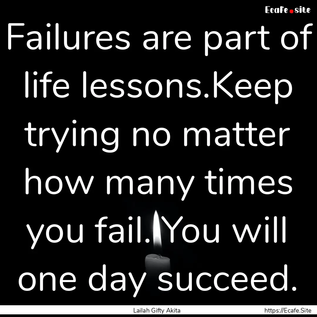 Failures are part of life lessons.Keep trying.... : Quote by Lailah Gifty Akita