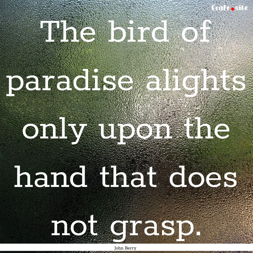 The bird of paradise alights only upon the.... : Quote by John Berry