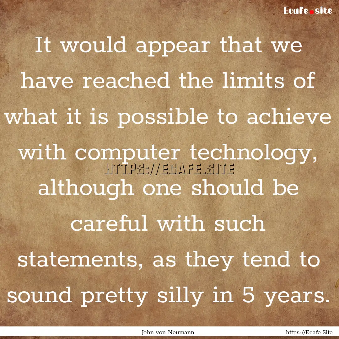 It would appear that we have reached the.... : Quote by John von Neumann