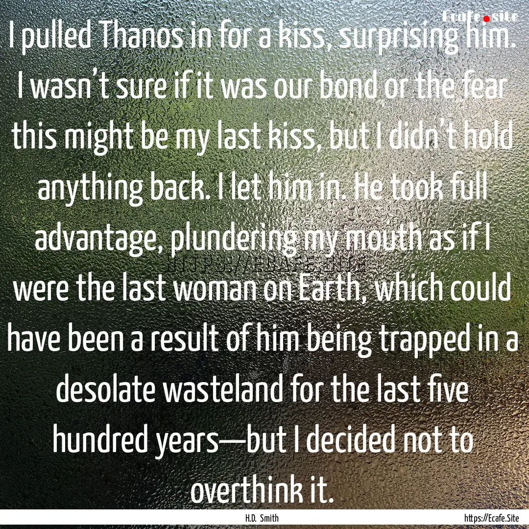 I pulled Thanos in for a kiss, surprising.... : Quote by H.D. Smith