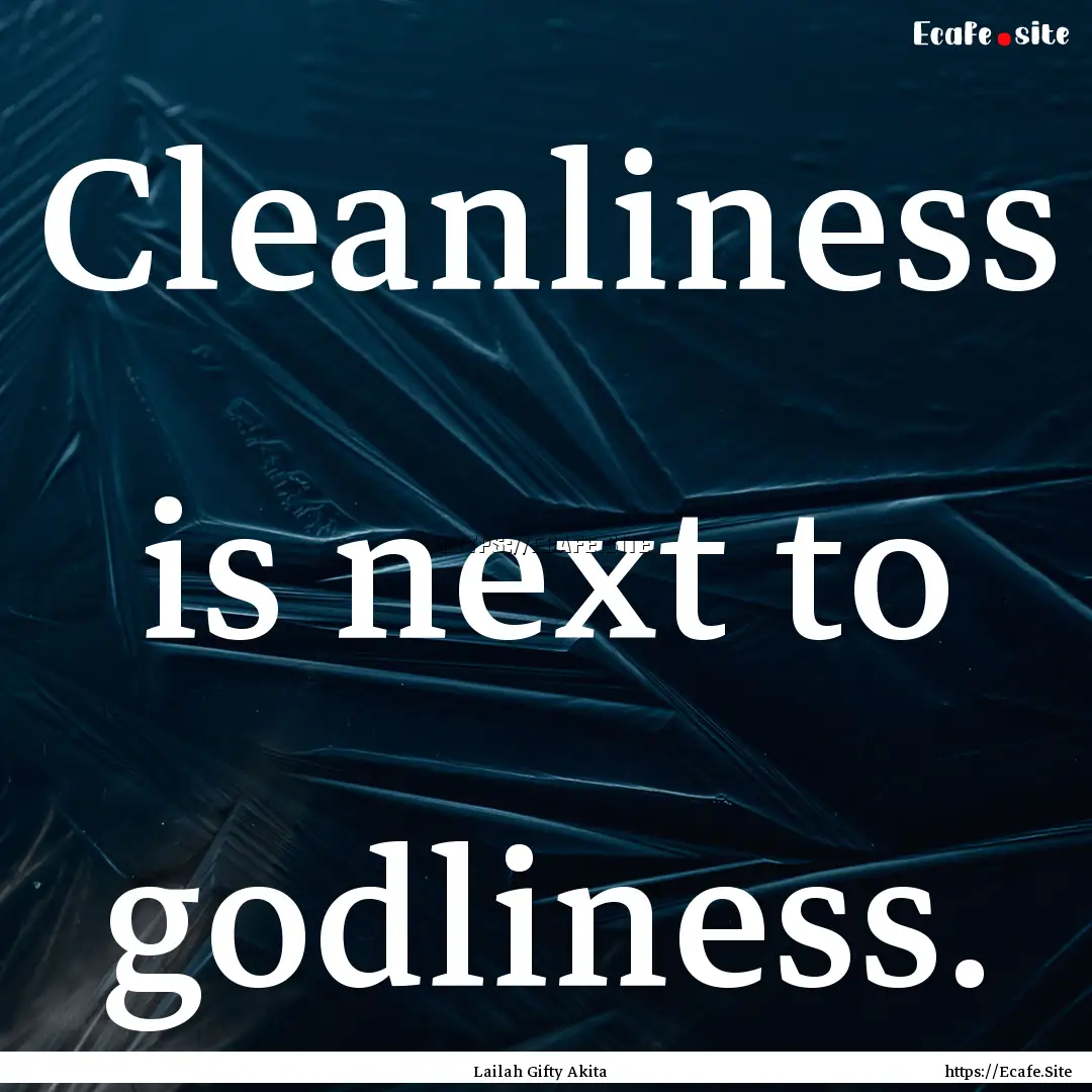 Cleanliness is next to godliness. : Quote by Lailah Gifty Akita