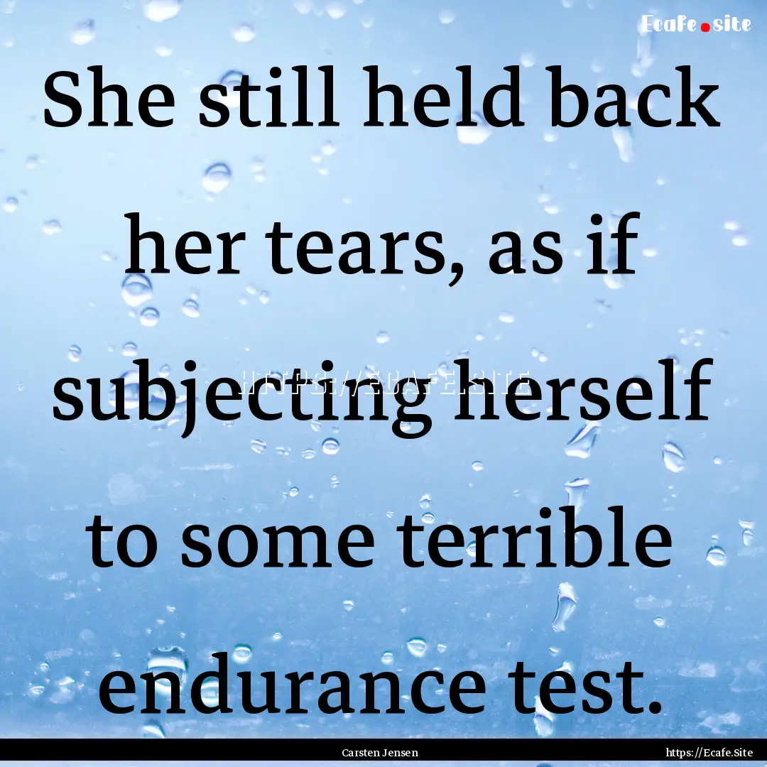 She still held back her tears, as if subjecting.... : Quote by Carsten Jensen