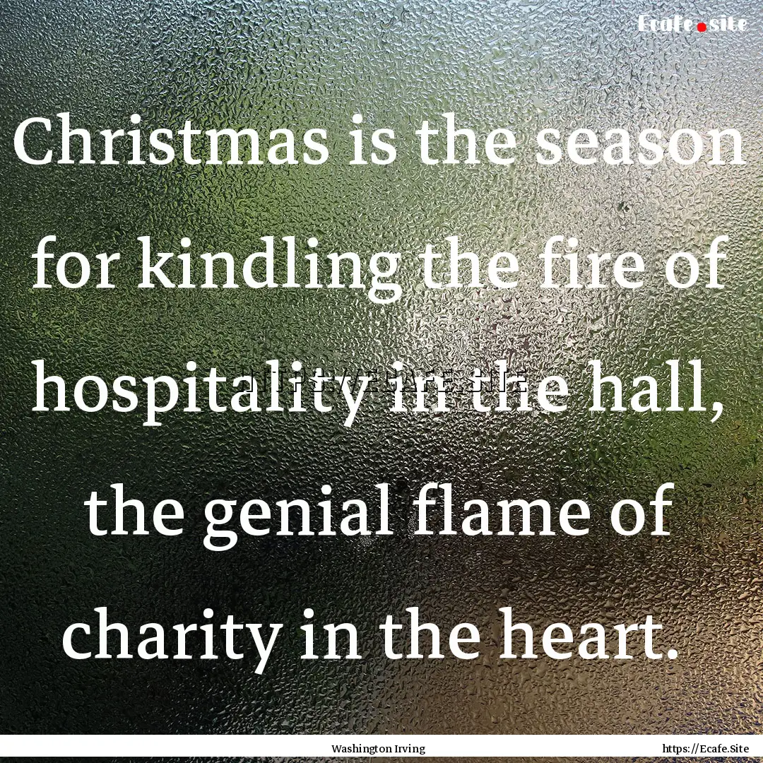 Christmas is the season for kindling the.... : Quote by Washington Irving