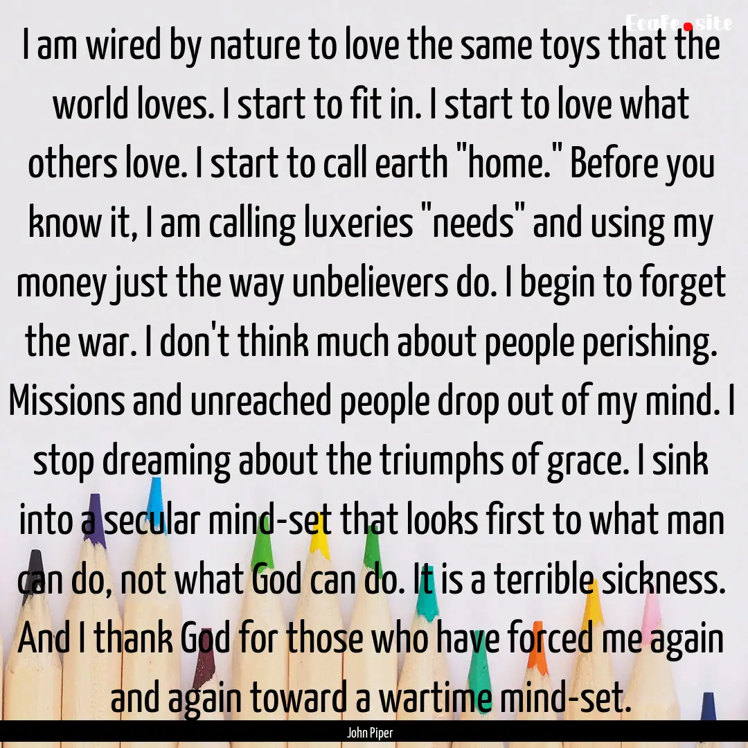 I am wired by nature to love the same toys.... : Quote by John Piper