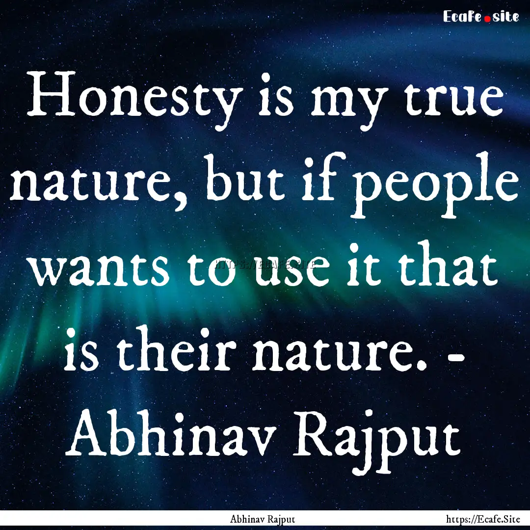 Honesty is my true nature, but if people.... : Quote by Abhinav Rajput