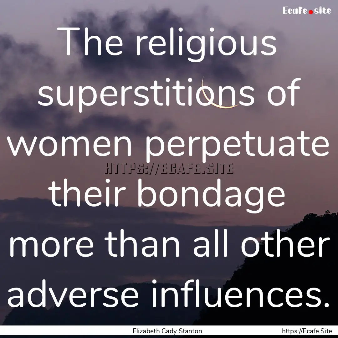 The religious superstitions of women perpetuate.... : Quote by Elizabeth Cady Stanton