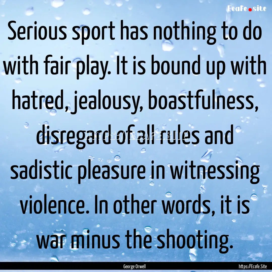 Serious sport has nothing to do with fair.... : Quote by George Orwell