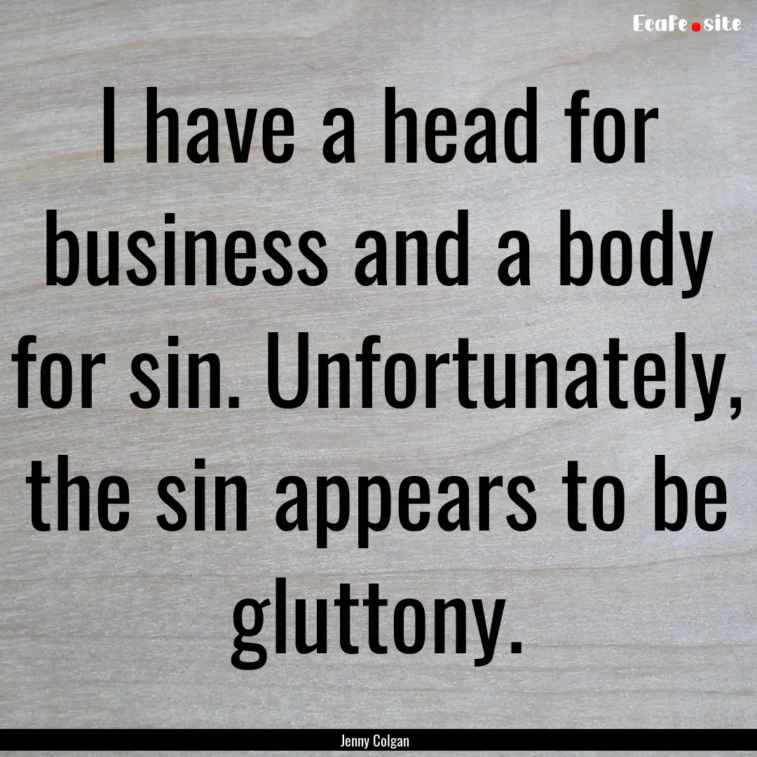 I have a head for business and a body for.... : Quote by Jenny Colgan