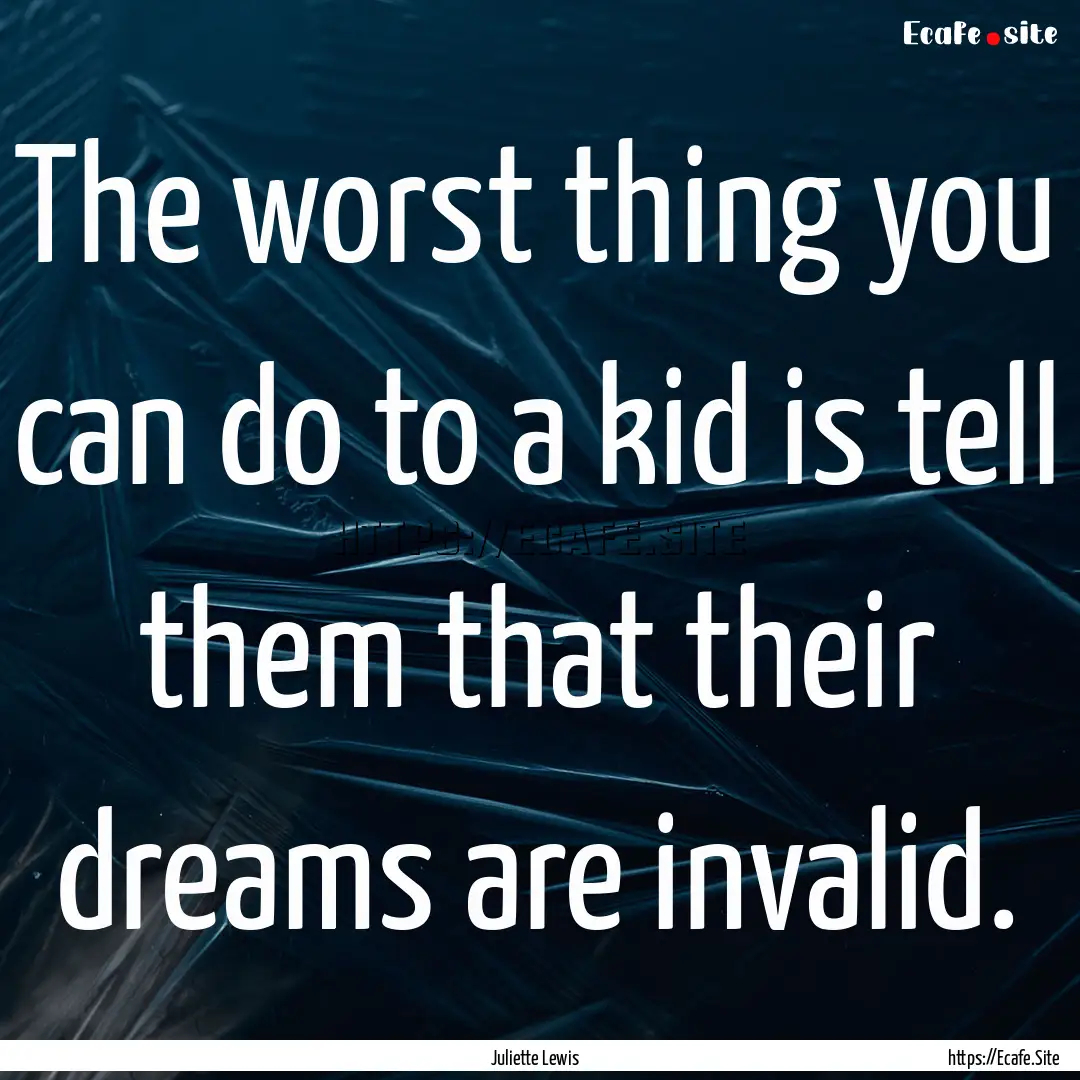 The worst thing you can do to a kid is tell.... : Quote by Juliette Lewis