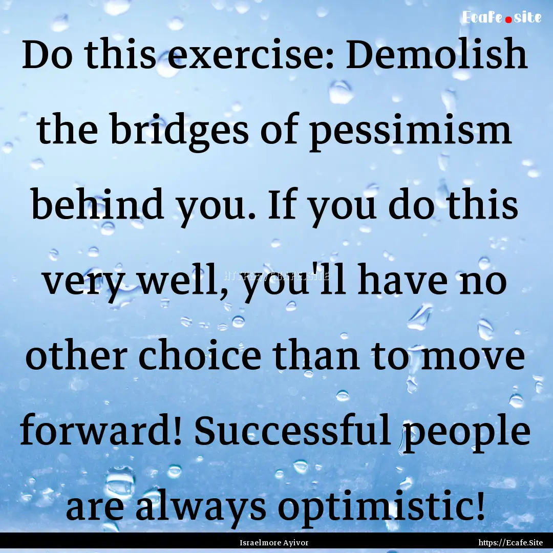 Do this exercise: Demolish the bridges of.... : Quote by Israelmore Ayivor