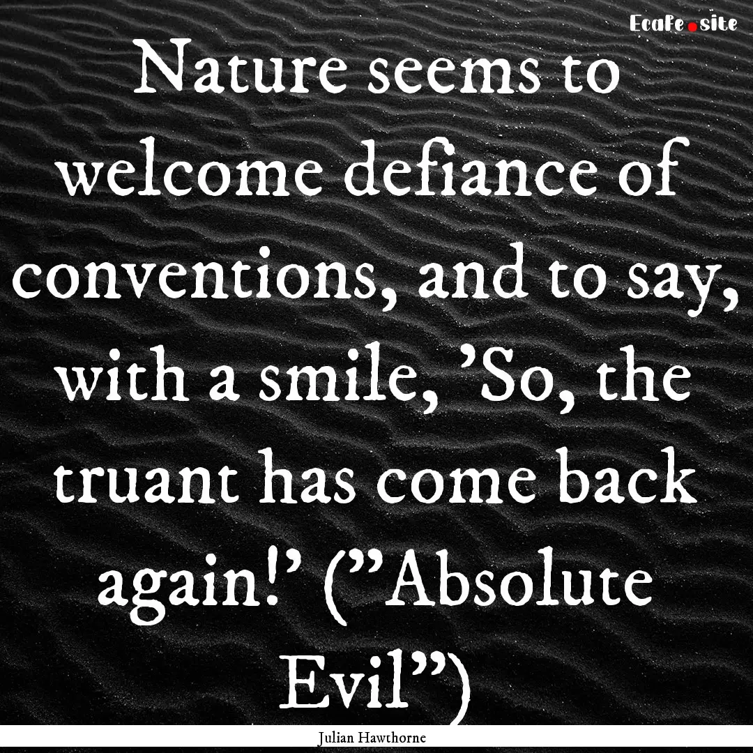 Nature seems to welcome defiance of conventions,.... : Quote by Julian Hawthorne