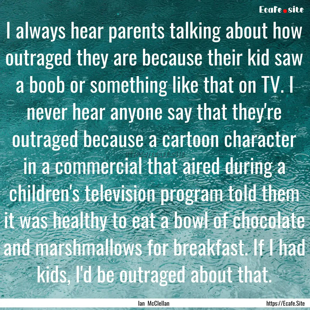 I always hear parents talking about how outraged.... : Quote by Ian McClellan