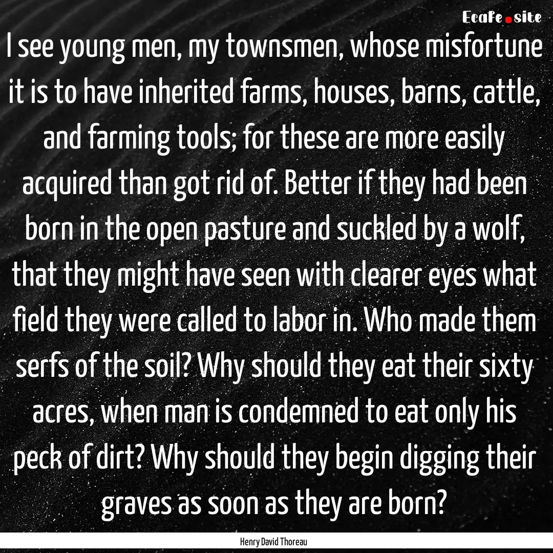 I see young men, my townsmen, whose misfortune.... : Quote by Henry David Thoreau