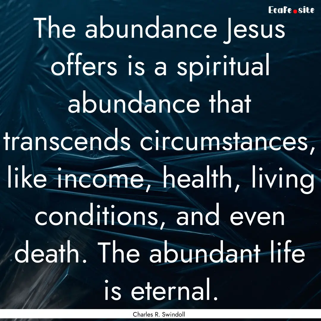 The abundance Jesus offers is a spiritual.... : Quote by Charles R. Swindoll