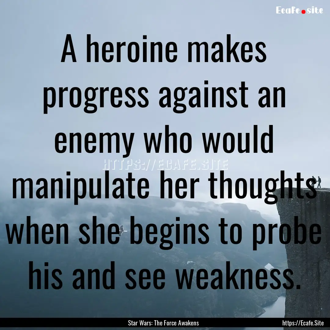 A heroine makes progress against an enemy.... : Quote by Star Wars: The Force Awakens